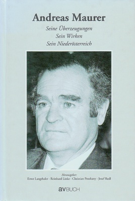 Andreas Maurer. Seine Überzeugungen, sein Wirken, sein Niederösterreich (2004)